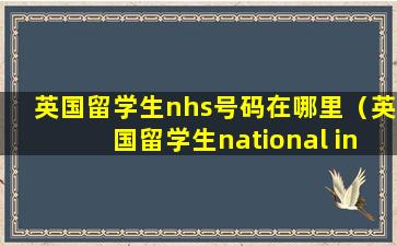 英国留学生nhs号码在哪里（英国留学生national insurance number）